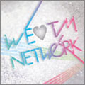 WE LOVE TM NETWORK WE LOVE TM NETWORK