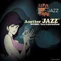 LUPIN THE THIRD 「JAZZ」 Another"JAZZ" LUPIN THE THIRD 「JAZZ」 Another"JAZZ"