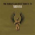 ワールズ・グレイテスト~トリビュート・トゥ・ニルヴァーナ ワールズ・グレイテスト~トリビュート・トゥ・ニルヴァーナ