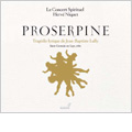 J-B.Lully: Proserpine (9/2006, 11/2007) / Herve Niquet(cond), Le Concert Spirituel, Salome Haller(S), Stephanie d'Oustrac(Ms), etc J-B.Lully: Proserpine (9/2006, 11/2007) / Herve Niquet(cond), Le Concert Spirituel, Salome Haller(S), Stephanie d'Oustrac(Ms), etc