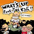 What's up Fxxk the kids What's up Fxxk the kids