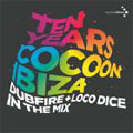 Ten Years Cocoon Ibiza Dubfire + Loco Dice In The Mix