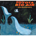 TOYOTA BIG AIR 10th anniversary  ［CD+DVD］