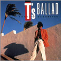 T's BALLAD T's BALLAD