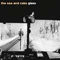 The Sea And Cake/GLASS[HEADZ-6]