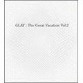 THE GREAT VACATION VOL.2 ～SUPER BEST OF GLAY～ ［3CD+2DVD］＜初回限定盤A＞
