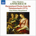 Ammerbach: Harpsichord Works from the Tabulaturbuch (3/26-28/2007) / Glen Wilson(cemb)