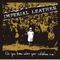 Imperial Leather/DO YOU KNOW WHERE YOUR CHILDREN ARE?[MCR-230]
