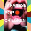 JAPANESE POP CHILDREN JAPANESE POP CHILDREN