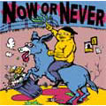 NOW OR NEVER NOW OR NEVER