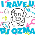 I RAVE U feat. DJ OZMA