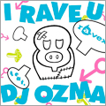 I RAVE U feat. DJ OZMA I RAVE U feat. DJ OZMA