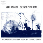 浦田健次郎・室内楽作品集 浦田健次郎・室内楽作品集