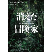 消えた冒険家 亜紀書房翻訳ノンフィクション・シリーズ 4-8
