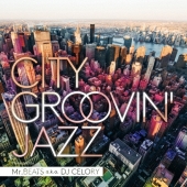 CITY GROOVIN' JAZZ Presented by Mr.BEATS a.k.a. DJ CELORY