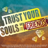 TRUST YOUR SOULS "FRIENDS"＜枚数限定盤＞