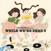 KiliKiliVilla presents WHILE WE'RE DEAD 3