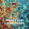 Among Trees I Want to Live