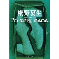 I'm sorry,mama.