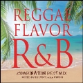 REGGAE FLAVOR R&B ～Combination Best Mix～ Mixed by DJ SPIKE a.k.a KURIBO