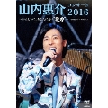 山内惠介コンサート2016～ひたむきに、あなたに届け"歌力"～