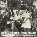 Jamaica Jazz From Federal Records : Carib Roots, Jazz, Mento, Latin, Merengue & Rhumba 1960-1968