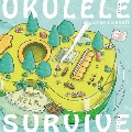 UKULELE SURVIVE