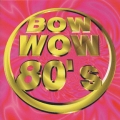 BOW WOW 80's
