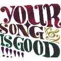 YOUR SONG IS GOOD