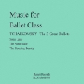 Music for Ballet Class *TCHAIKOVSKY The 3 Great Ballets * Swan Lake The Nutcracker The Sleeping