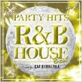 PARTY HITS ～R&B HOUSE～ BEST Mixed by DJ HIROKI