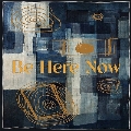 Be Here Now<BLACK FRIDAY対象商品>