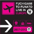 FUCHIGAMI TO FUNATO LIVE IN EUROPE 2007-2013