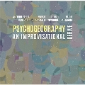 Psychogeography, An Improvisational Derive