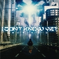 I Don't Know Yet<限定盤>