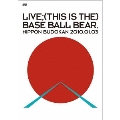 LIVE;(THIS IS THE) BASE BALL BEAR. NIPPON BUDOKAN 2010.01.03