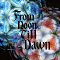 From Noon Till Dawn [CD+DVD]<初回限定盤>