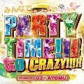 みんなでPARTY TIME!!!GO CRAZY!!!!! Mixed by DJ AYUMU