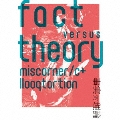 fact versus theory ～事実 対 理論～ (ファクト・ヴァーサス・セオリー) [CD+DVD]