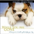 犬のための音楽 Music Dogs Love / あなたがいないときのために