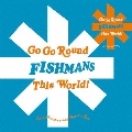 GO GO ROUND THIS WORLD!～FISHMANS 25th ANNIVERSARY RECORD BOX<完全生産限定盤>