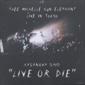 CASANOVA SAID “LIVE OR DIE”　THEE MICHELLE GUN ELEPHANT LIVE IN TOKYO
