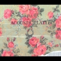 ACOUSTIC:LATTE [CD+DVD]＜初回生産限定盤＞