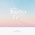 カンテレ・フジテレビ系ドラマ「あの子の子ども」オリジナル・サウンドトラック