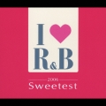 アイ・ラヴＲ＆Ｂ　２００６　ザ・スウィーテスト
