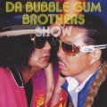 DA BUBBLEGUM BROTHERS SHOW ☆多力本願☆
