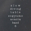 Slow Diving Table: A Small Group Acacia Band Vol.5 (Autographed CD)＜限定盤＞
