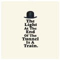 The Light At The End Of The Tunnel Is A Train