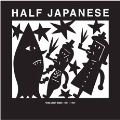 HALF JAPANESE VOLUME 1 1981-1985
