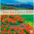 New Love Must Rise - Selected Songs of Margaret Ruthven Lang Vol.2